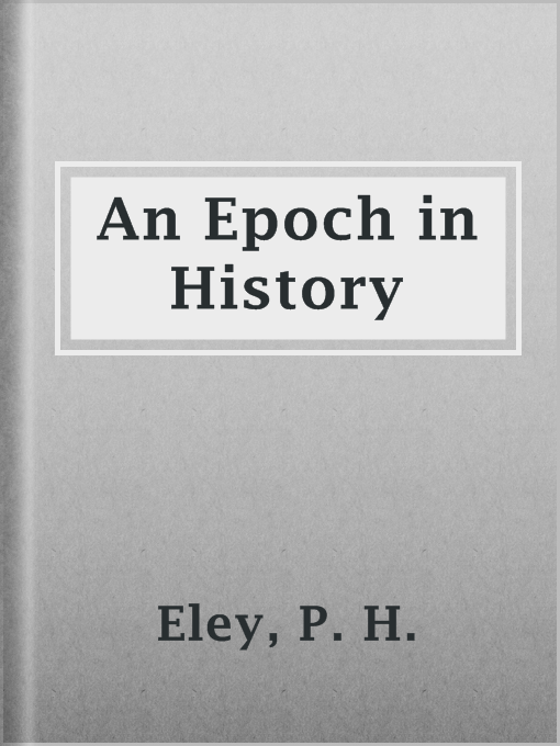 Title details for An Epoch in History by P. H. Eley - Available
